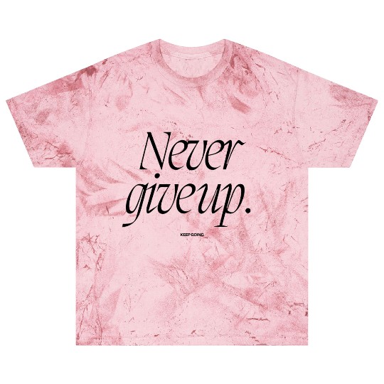 NEVER GIVE UP Blast T Shirts for you, or your loved ones