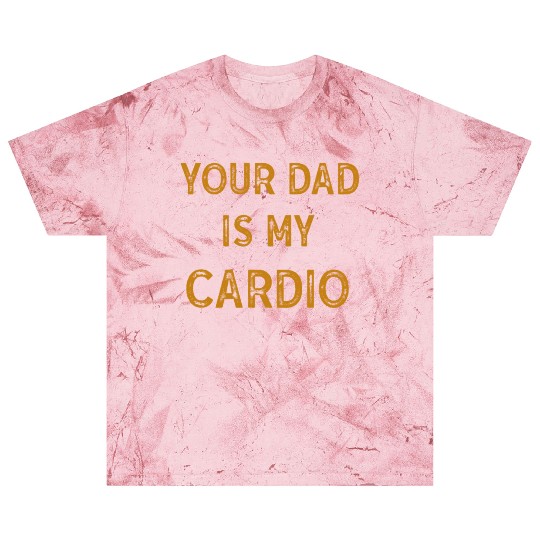 Your Dad Is My Cardio Gym Exercise Humorous Blast T Shirts