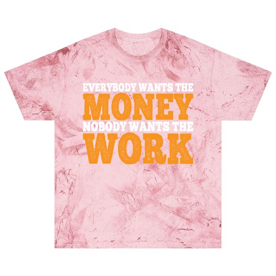 Everybody Wants The Money Nobody Wants The Work 11 Blast T Shirts