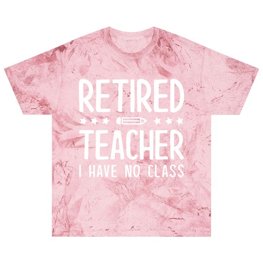 Retired Teacher I Have No Class Blast T Shirts