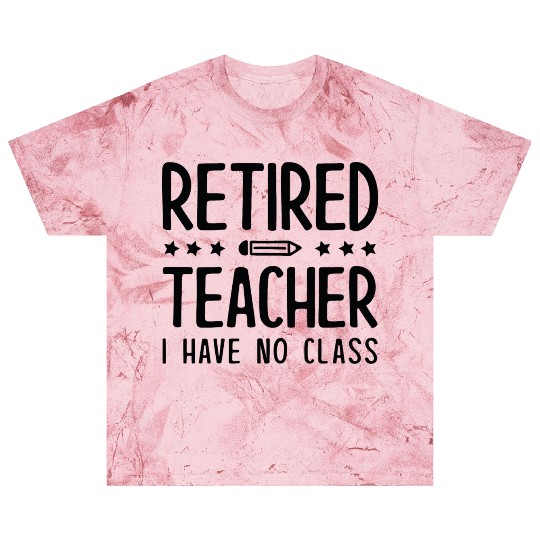 Retired Teacher I Have No Class Blast T Shirts