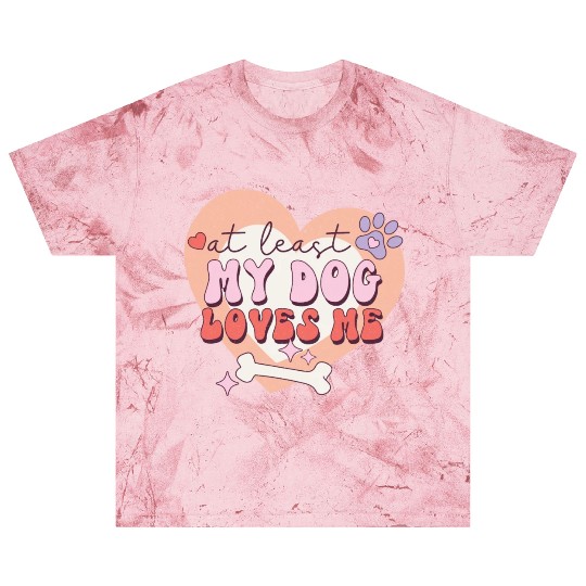 Funny At least My Dog Loves Me Anti Valentine Blast T Shirts