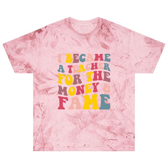 I Became A Teacher For The Money & Fame Blast T Shirts