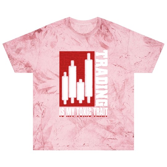 Trading Is My Toxic Trait Blast T Shirts Day Trader