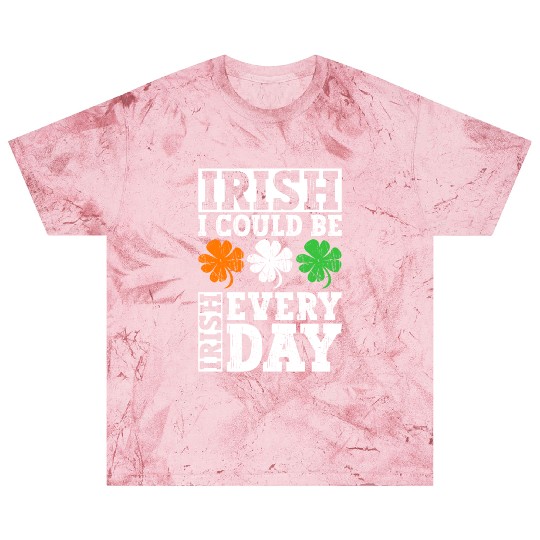 Irish I Could Be Irish Every Day - St Patricks Day Blast T Shirts