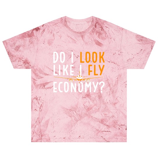 Do I Look Like I Fly Economy First Class Frequent Blast T Shirts