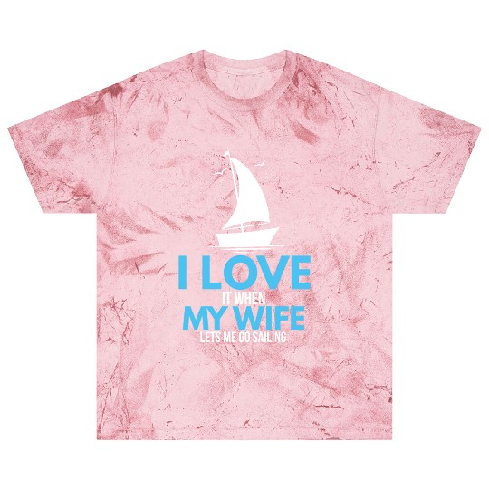 I Love It When My Wife Lets Me Go Sailing Ship Blast T Shirts