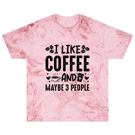 I Like Coffee And Maybe 3 People Fun Coffee Lover Blast T Shirts