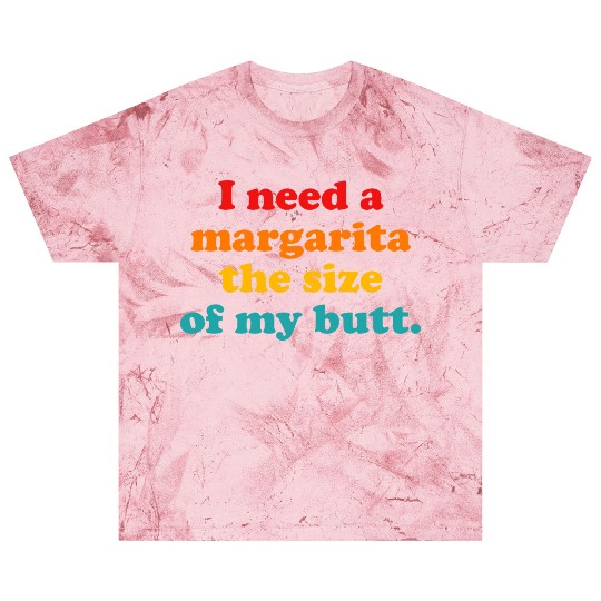 I Need A Margarita The Size Of My Butt. Blast T Shirts