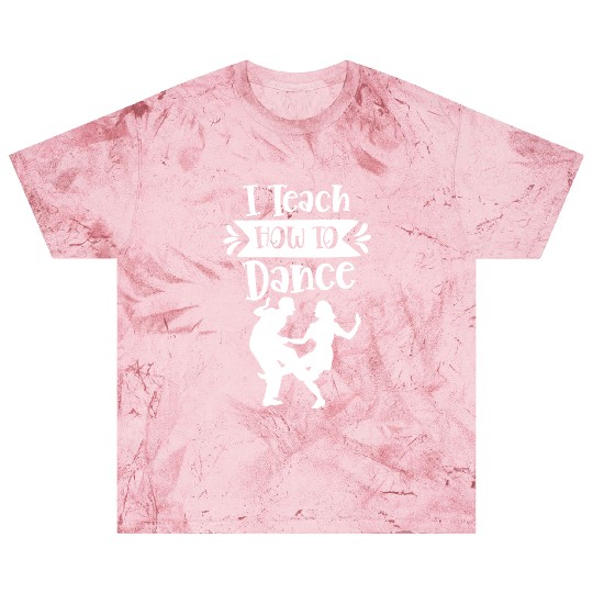 I Teach How To Dance Dancing Dancer Dance Teacher Blast T Shirts