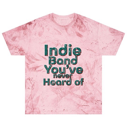 Indie Band You've Never Heard Of 3 Blast T Shirts