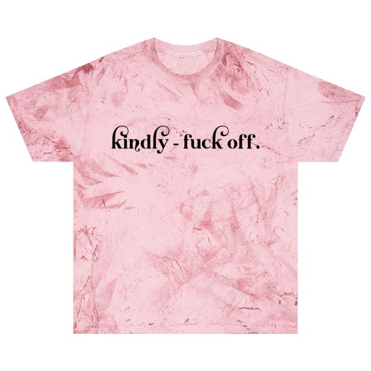 Kindly Fuck Off Blast T Shirts