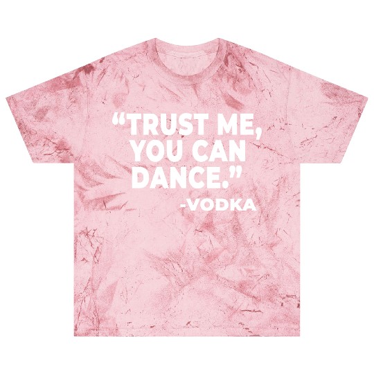 Trust Me You Can Dance Vodka Funny Quote Saying Blast T Shirts