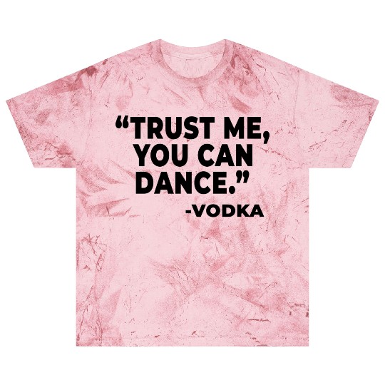 Trust Me You Can Dance Vodka Blast T Shirts