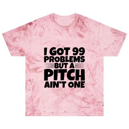 I Got 99 Problems But A Pitch Ain't One 2 Blast T Shirts