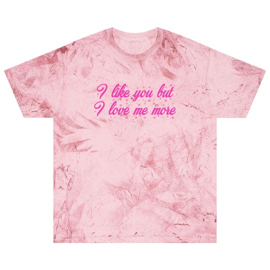 I like you but I love me more Blast T Shirts