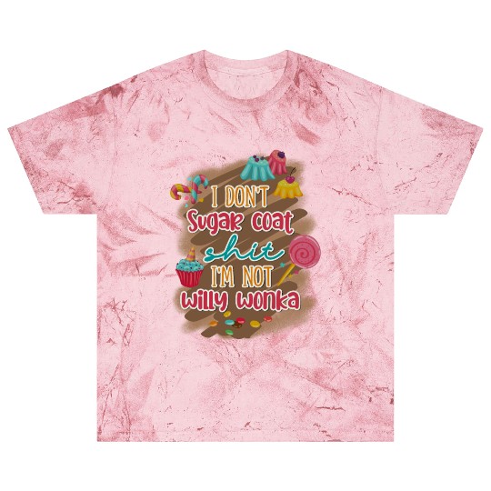 I Don't Sugar Coat Shit I'm Not Willy Wonka Blast T Shirts