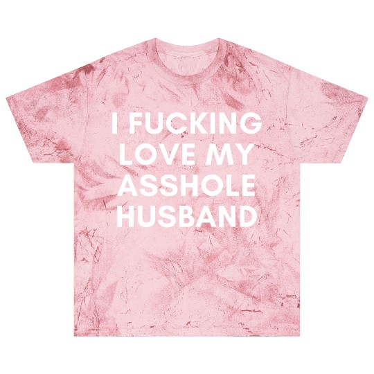 I Fucking Love My Asshole Husband Blast T Shirts