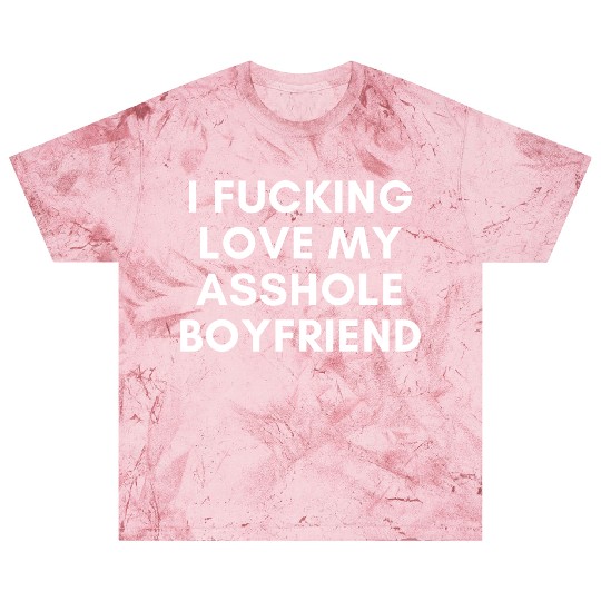 I Fucking Love My Asshole Boyfriend Blast T Shirts