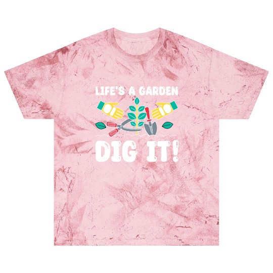 Great Gardener Quote - Life's A Garden Dig It Blast T Shirts
