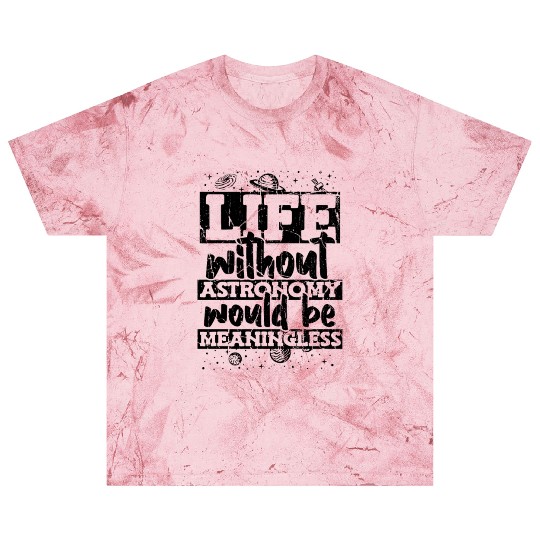 Life Without Astronomy Would Be Meaningless Blast T Shirts