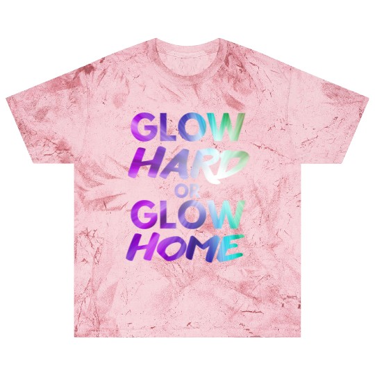Glow Hard Or Glow Home | Neon colors Blast T Shirts