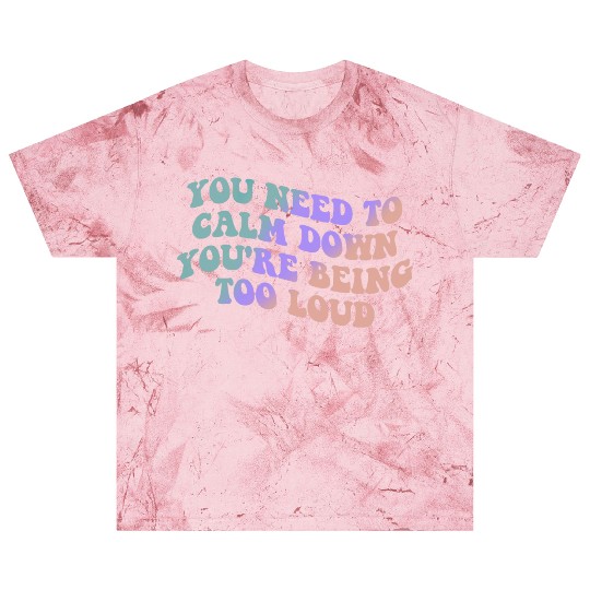 You Need To Calm Down You’re Being Too Loud Appare Blast T Shirts