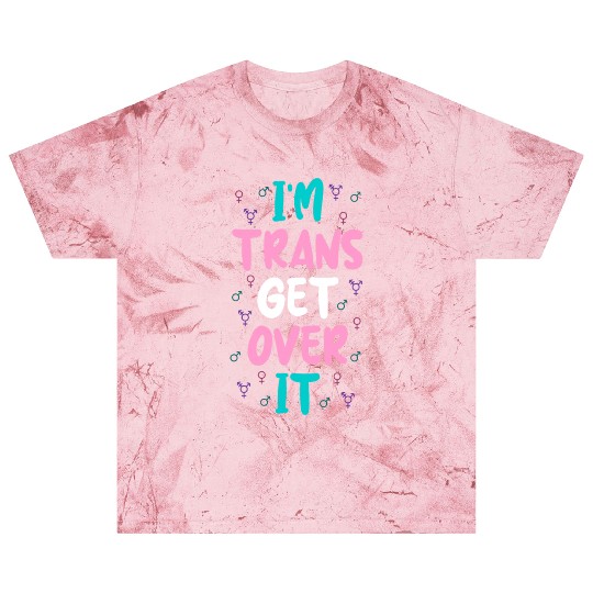 Im Trans Get Over It Blast T Shirts