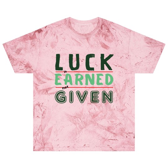 green Luck is earned not given Blast T Shirts