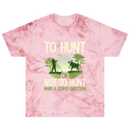 To Hunt Or Not To Hunt What A Stupid Question Blast T Shirts