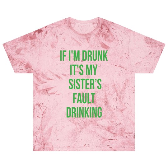 If I'm Drunk It's My Sisters Fault Drinking Blast T Shirts