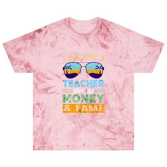 I Became A Teacher For The Money And Fame Blast T Shirts