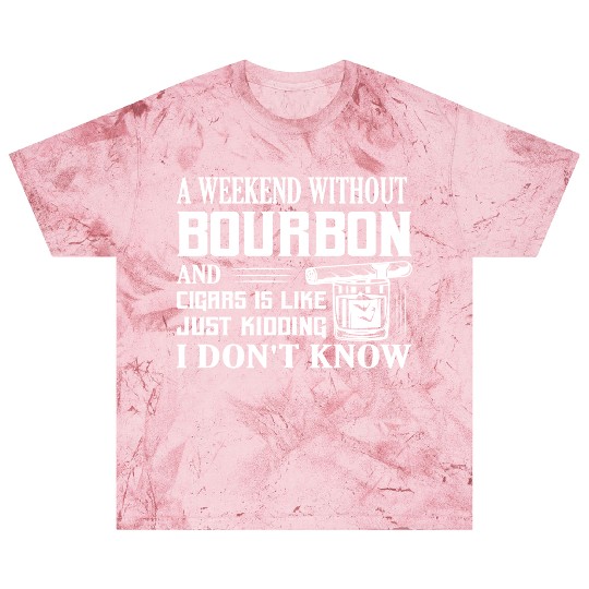 A Weekend Without Bourbon And Cigars Whiskey Drink Blast T Shirts