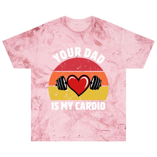 Your Dad Is My Cardio Blast T Shirts