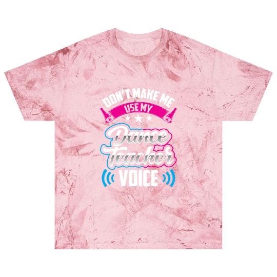 Don't Make Me Use My Dance Teacher Voice Dancing Blast T Shirts