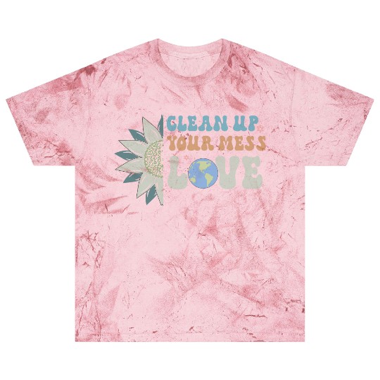 Clean Up Your Mess Quote, Earth Day Design Blast T Shirts
