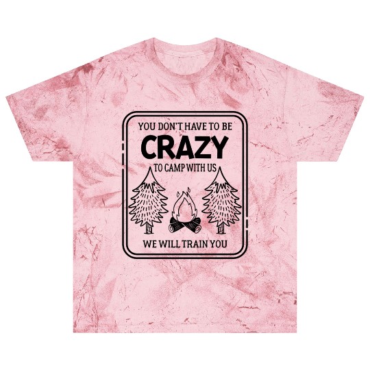 Don t Need To Be Crazy To Camp With Us We ll Train Blast T Shirts