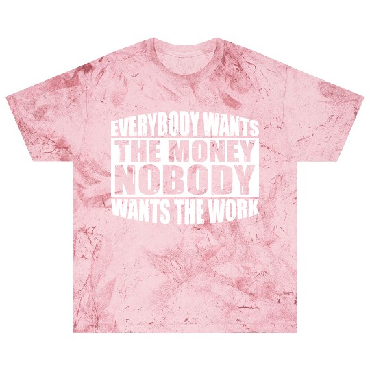 Everybody Wants The Money Nobody Wants The Work 24 Blast T Shirts