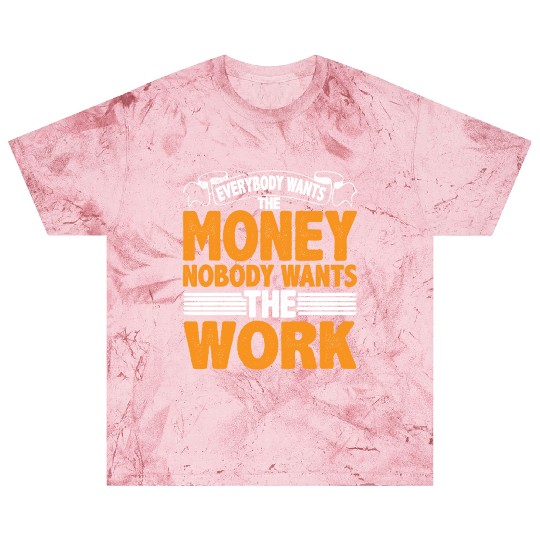 Everybody Wants The Money Nobody Wants The Work 22 Blast T Shirts