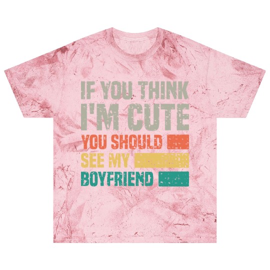 If You Think I m Cute You Should See My Boyfriend Blast T Shirts
