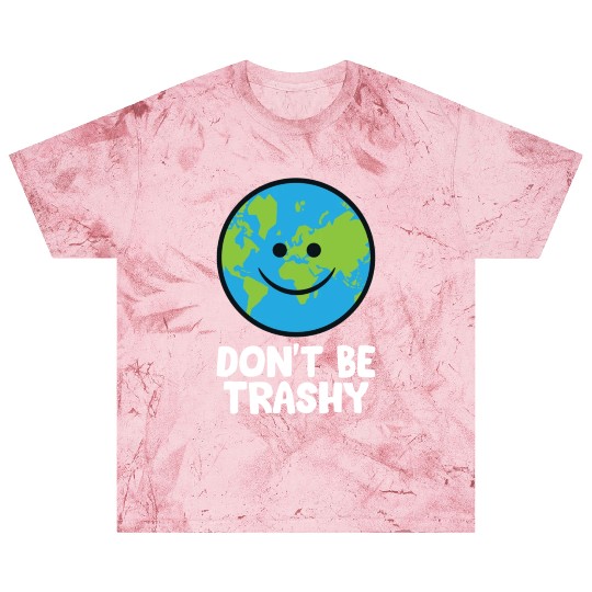 Dont Be Trashy Save The Planet Nature Earth Blast T Shirts