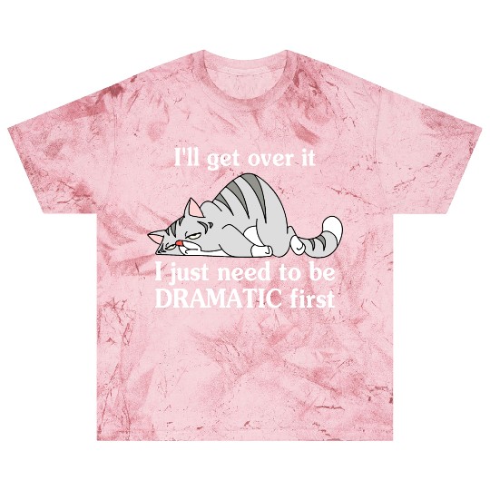 I'll Get Over It I Just Need To Be Dramatic First Blast T Shirts