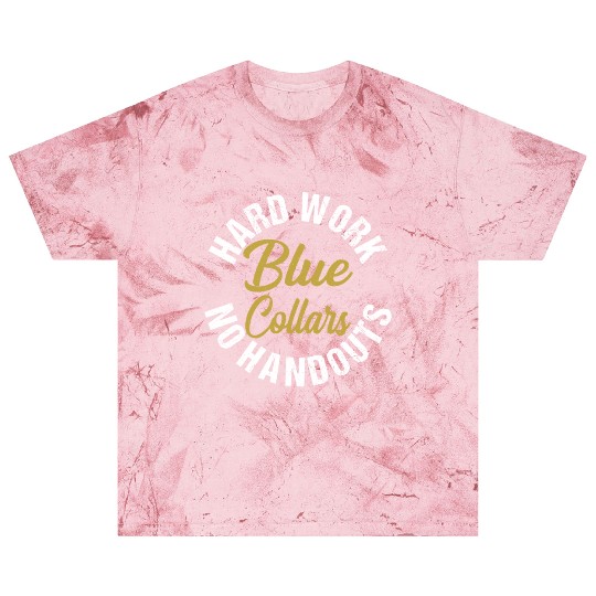 Blue Collars Hard Work No Handouts Blast T Shirts