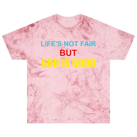 Life's Not Fair But God Is Good Blast T Shirts