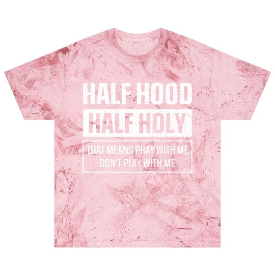 Half Hood Half Holy Sarcasm Sayings Blast T Shirts