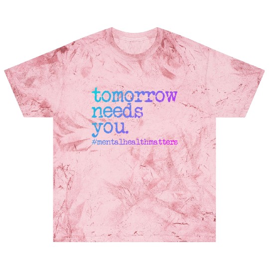 Tomorrow Needs You #MentalHealthMatters Blast T Shirts