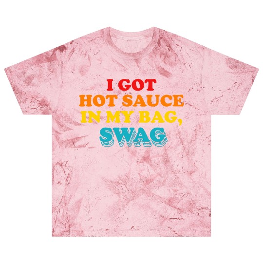 I Got Hot Sauce In My Bag, Swag Blast T Shirts