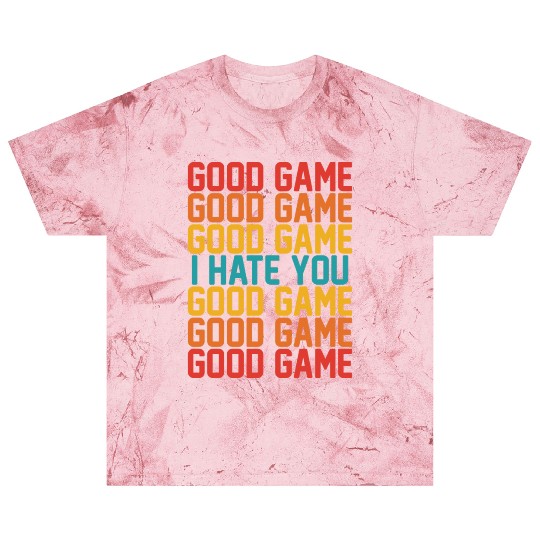 Good Game Good Game Good Game I Hate You Good Game Blast T Shirts