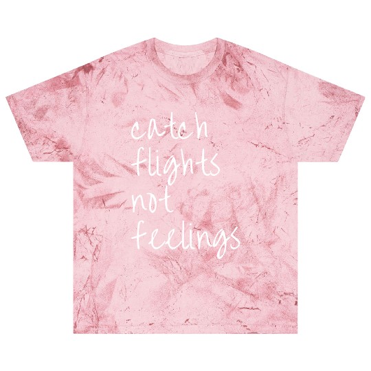 Catch Flights Not Feelings Travel For Blast T Shirts