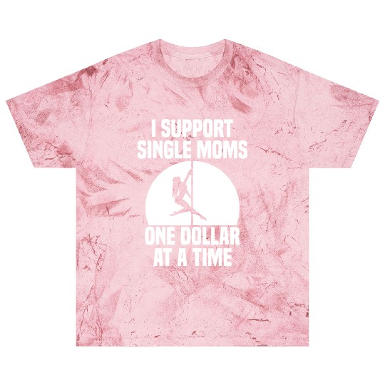 I Support Single Moms One Dollar At A Time Apparel Blast T Shirts
